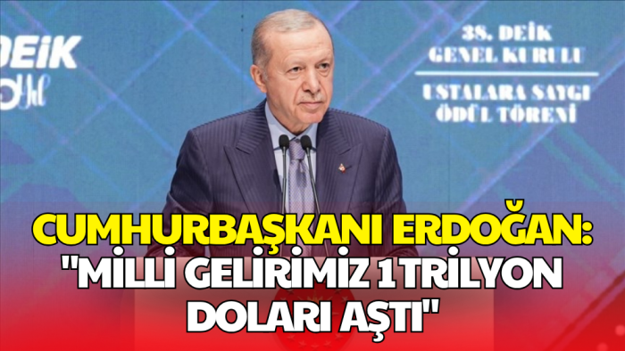 Cumhurbaşkanı Erdoğan: Milli Gelirimiz Tarihte İlk Kez 1 Trilyon Doları Aştı